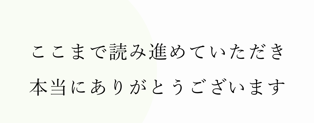 ここまで読み進めていただき本当にありがとうございます